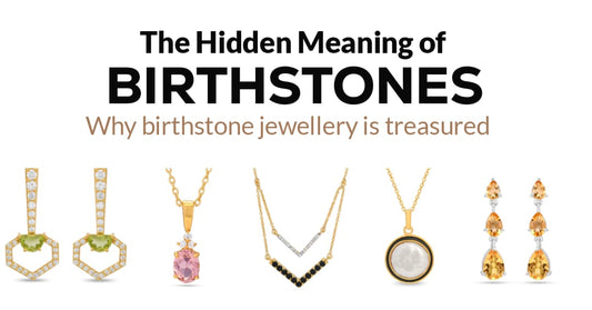 The Hidden Meaning of Birthstones: Why Birthstone Jewellery is Treasured